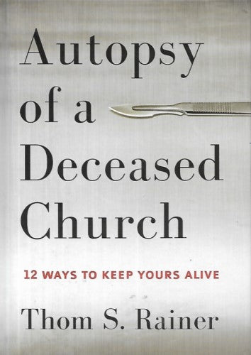 Autopsy of a Deceased Church: 12 Ways to Keep Yours Alive