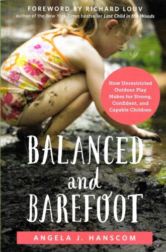 Balanced and Barefoot: How Unrestricted Outdoor Play Makes for Strong, Confident, and Capable Children