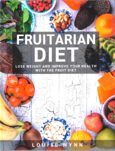 Fruitarian Diet - Recipes to Lose Weight and Improve Your Health With the Fruit Diet