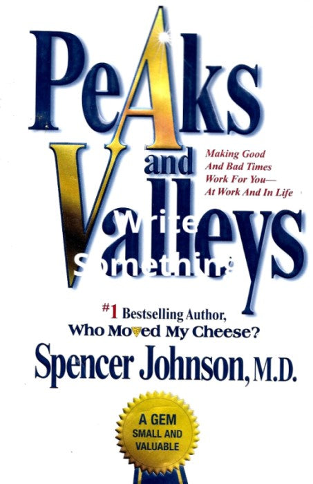 Peaks and Valleys: Making Good And Bad Times Work For You-At Work And In Life