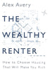 The Wealthy Renter: How to Choose Housing That Will Make You Rich