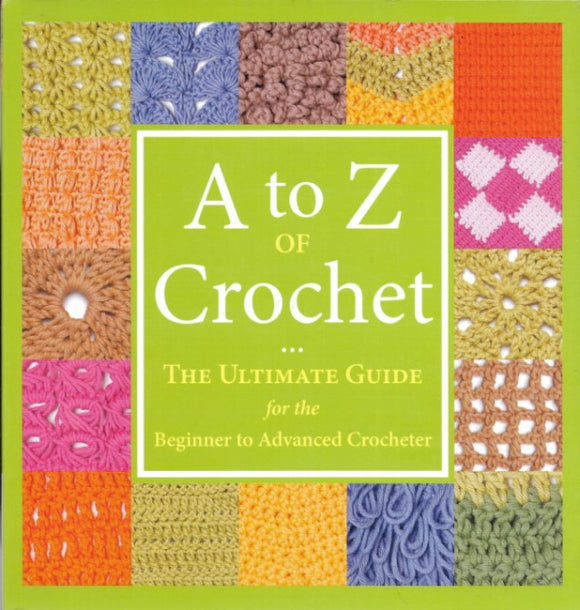 A to Z of Crochet: The Ultimate Guide for the Beginner to Advanced Crocheter