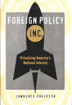 Foreign Policy, Inc.: Privatizing America's National Interest