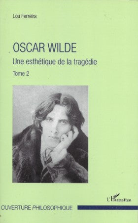 Oscar Wilde: Une Esthétique de la Tragédie (Tome 2)