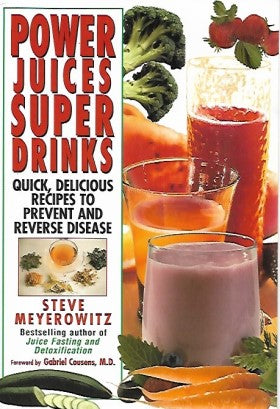 Power Juices, Super Drinks Quick, Delicious Recipes to Prevent and Reverse Disease