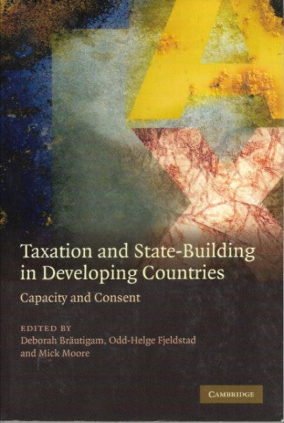 Taxation and State-Building in Developing Countries: Capacity and Consent