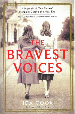 The Bravest Voices : The Extraordinary Heroism of Sisters Ida and Louise Cook During the Nazi Era