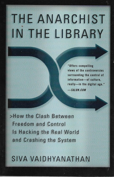 The Anarchist in the Library: How the Clash Between Freedom and Control Is Hacking the Real World and Crashing the System