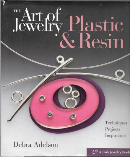 The Art of Jewelry: Plastic & Resin: Techniques, Projects, Inspiration