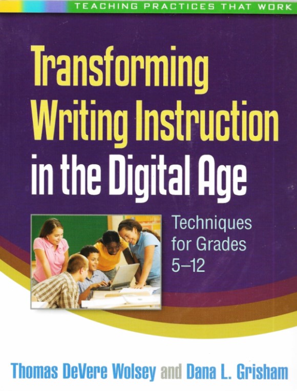 Transforming Writing Instruction in the Digital Age: Techniques for Grades 5-12 (Teaching Practices That Work)