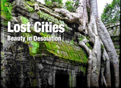 Lost Cities: Beauty in Desolation (Abandoned Places)